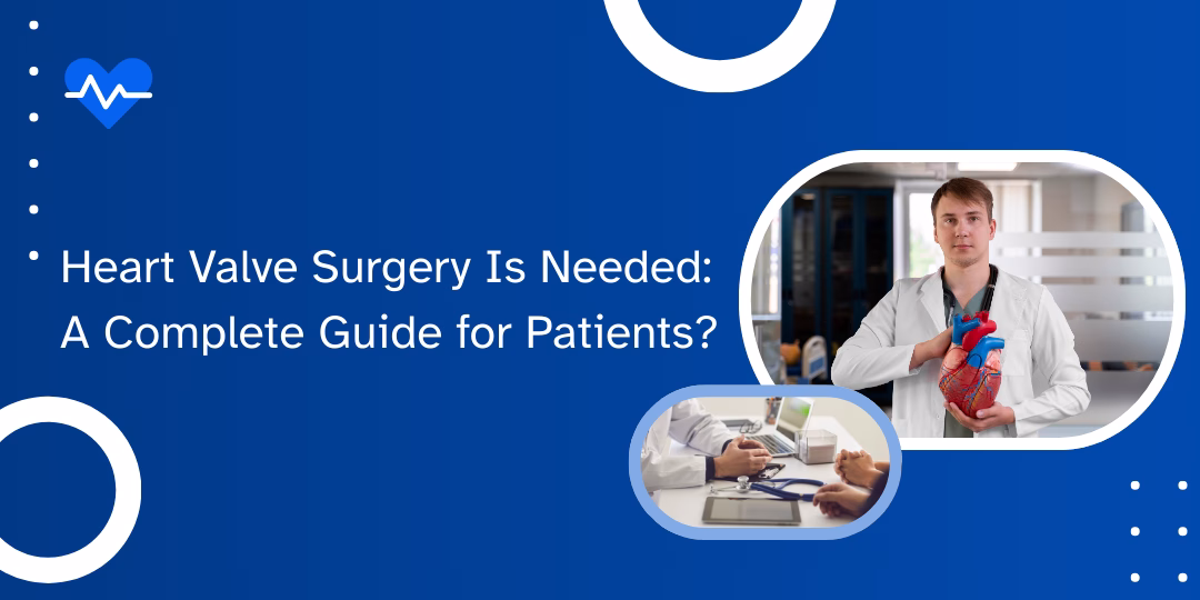 Heart Valve Surgery Is Needed: A Complete Guide for Patients?