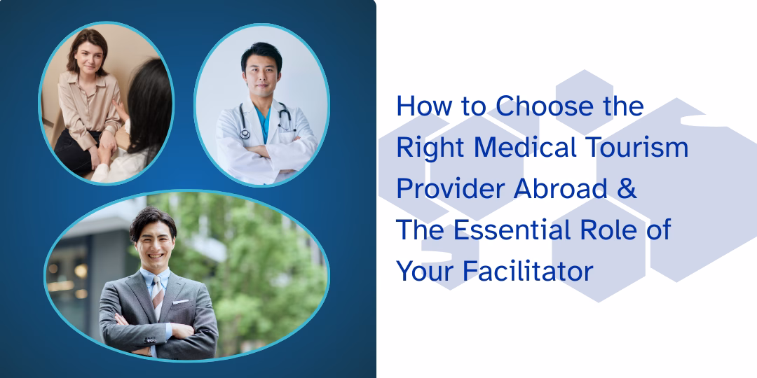 How to Choose the Right Medical Tourism Provider Abroad: The Essential Role of Your Facilitator