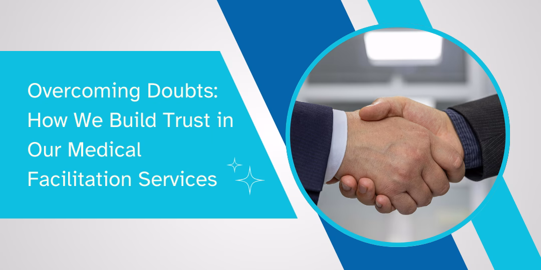 Overcoming Doubts: How We Build Trust in Our Medical Facilitation Services