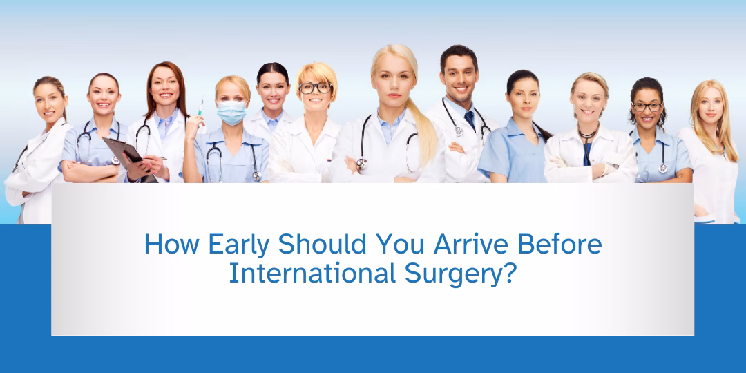 How Early Should You Arrive Before International Surgery?