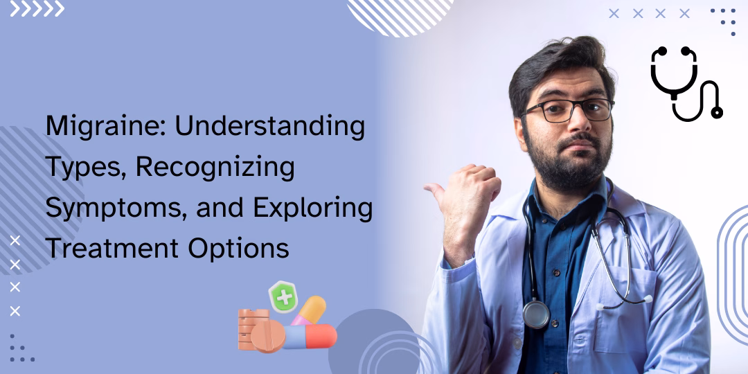 Migraine: Understanding Types, Recognizing Symptoms, and Exploring Treatment Options