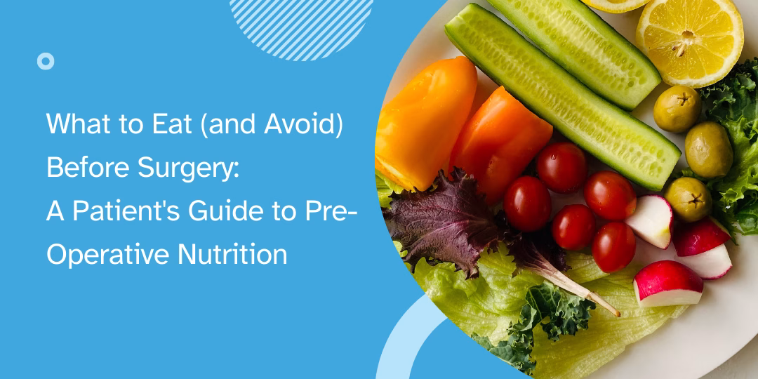 What to Eat (and Avoid) Before Surgery: A Patient’s Guide to Pre-Operative Nutrition