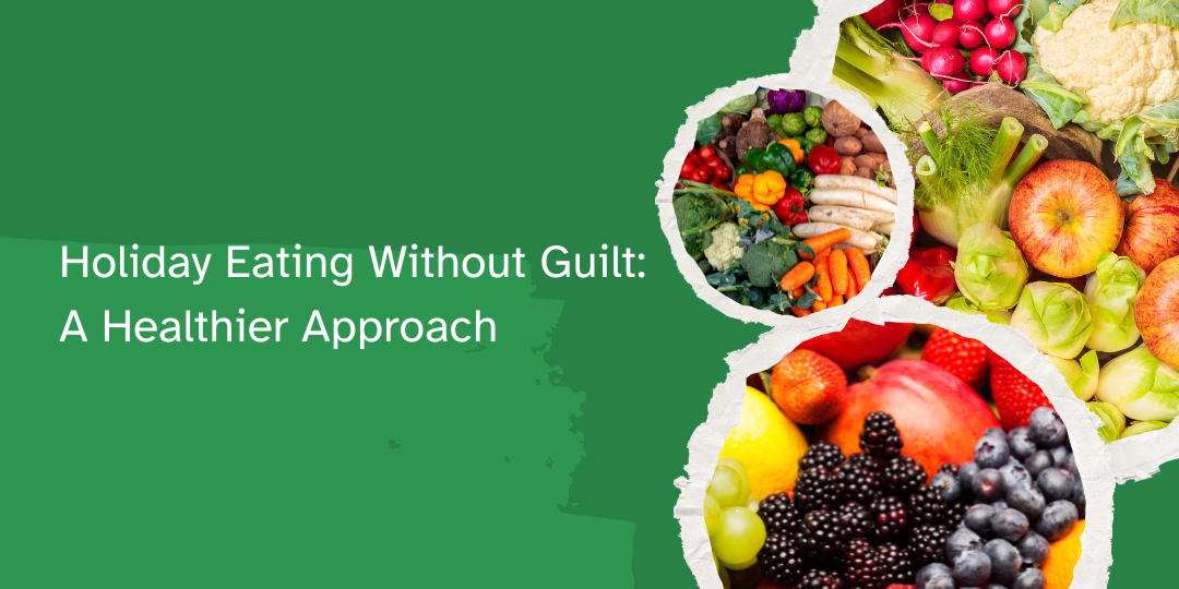 Holiday Eating Without Guilt: A Healthier Approach